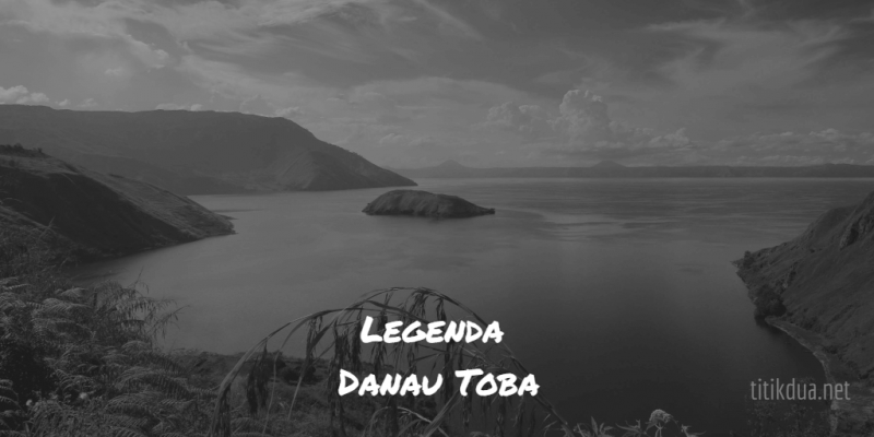 Legenda Danau Toba Dan Pulau Samosir Di Sumatera Utara