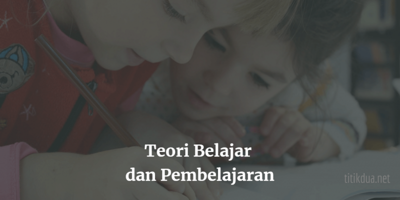 10 Teori Belajar Dan Pembelajaran Beserta Tokohnya