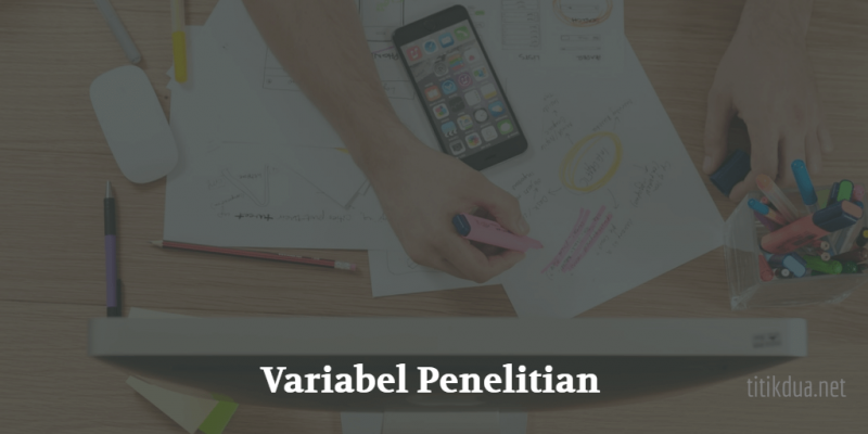 Variabel Penelitian (Pengertian, Contoh, Jenis, Dan Macam-Macam)