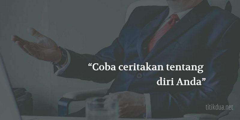 Cara Menjawab Ceritakan Tentang Diri Anda Saat Interview Kerja