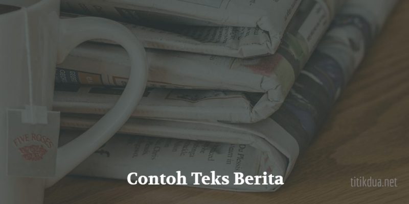 12 Contoh Teks Berita Singkat Beserta Strukturnya (5W + 1H)